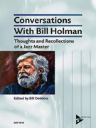 Conversations with Bill Holman - Thoughts and Recollections of a Jazz Master
